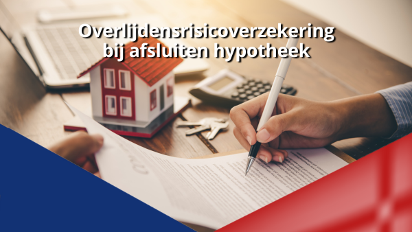 Overlijdensrisicoverzekering bij afsluiten hypotheek