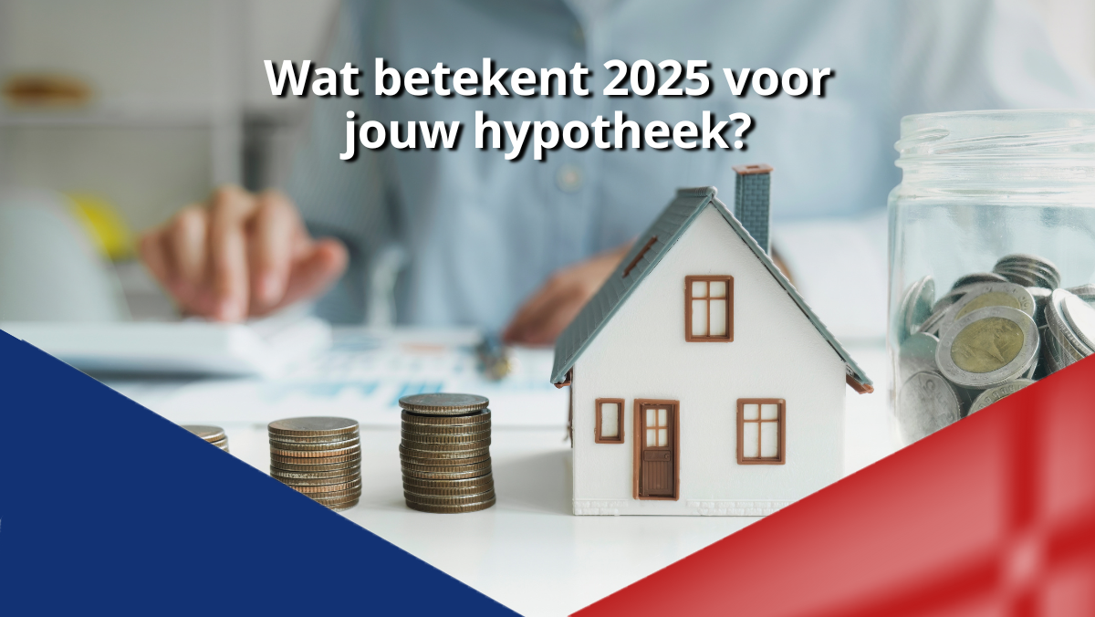 Wat betekent 2025 voor jouw hypotheek?