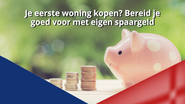 Je eerste woning kopen Bereid je goed voor met eigen spaargeld